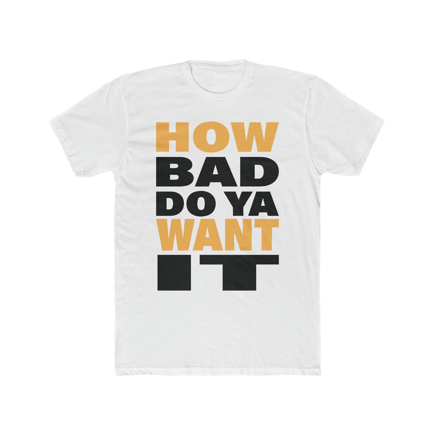 How Bad Do You Want It Cotton Tee