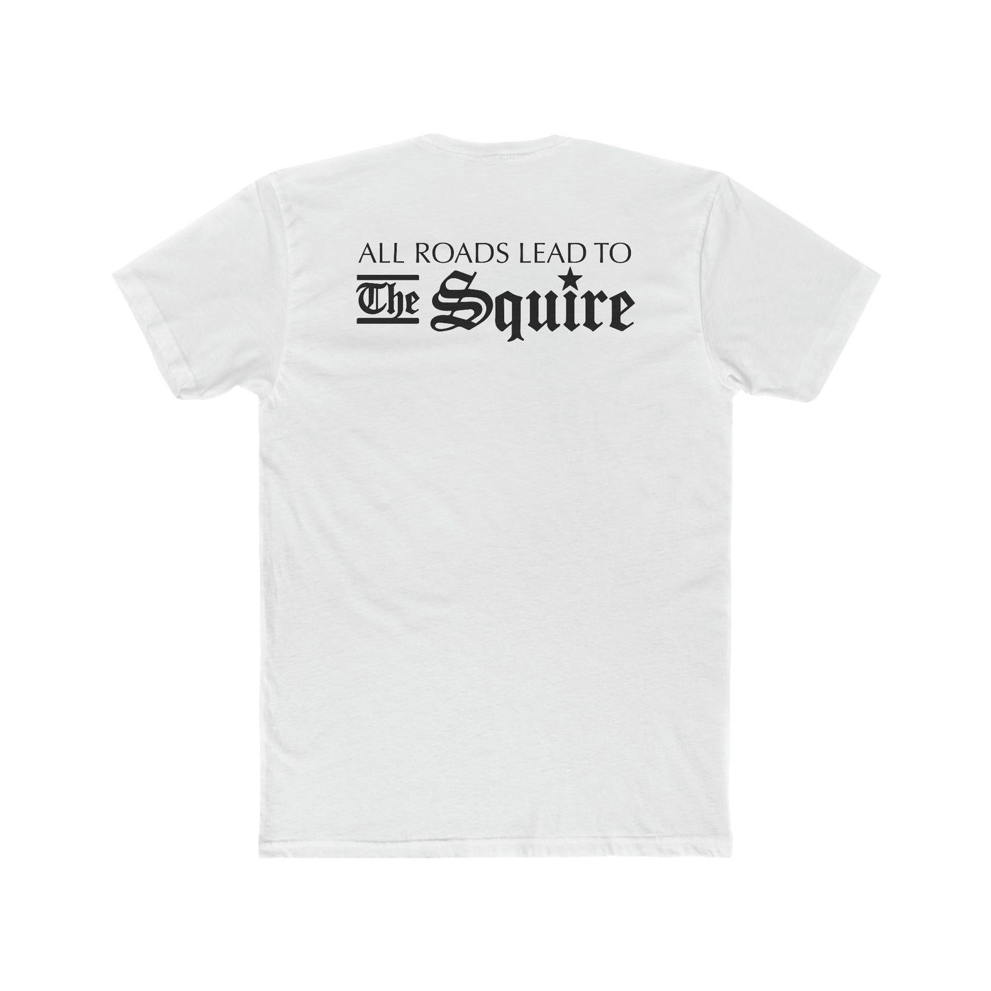 White premium cotton t-shirt featuring black text on the back that reads All Roads Lead to The Squire.