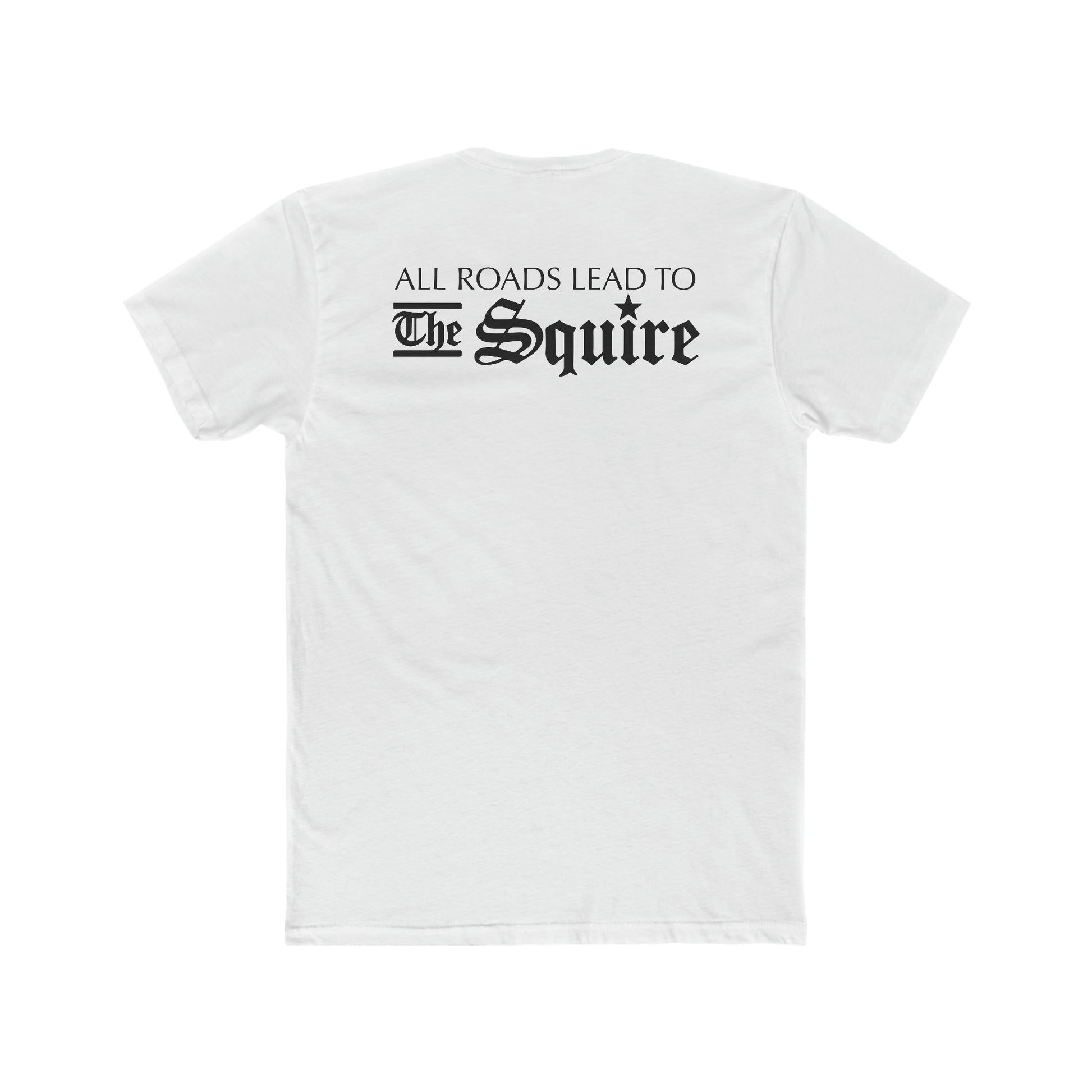 White premium cotton t-shirt featuring black text on the back that reads All Roads Lead to The Squire.