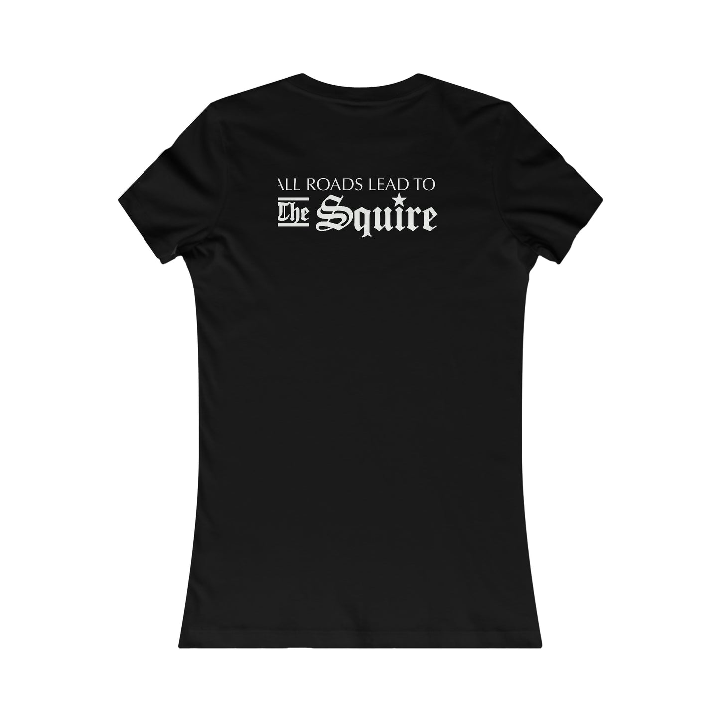 Black slim-fit women's cotton tee featuring white All Roads Lead To The Squire text on the back.